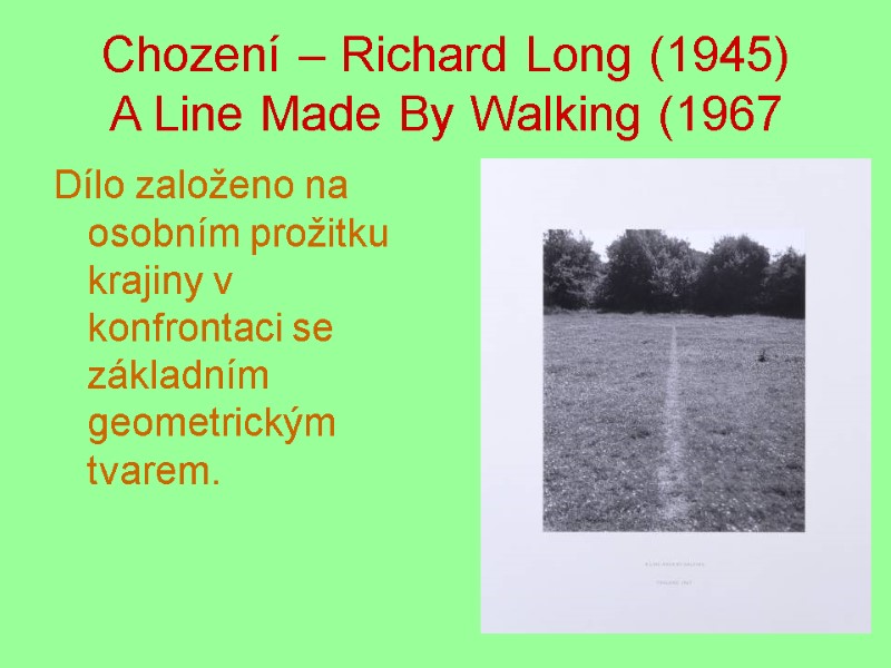 Chození – Richard Long (1945) A Line Made By Walking (1967 Dílo založeno na